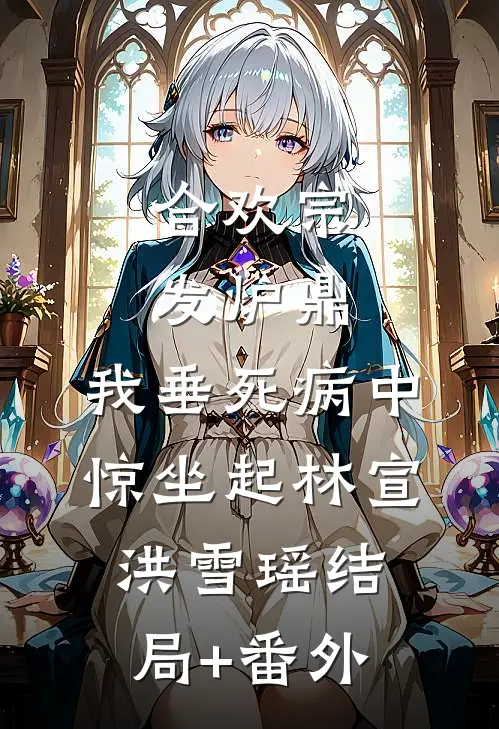 合欢宗发炉鼎，我垂死病中惊坐起林宣洪雪瑶结局+番外
