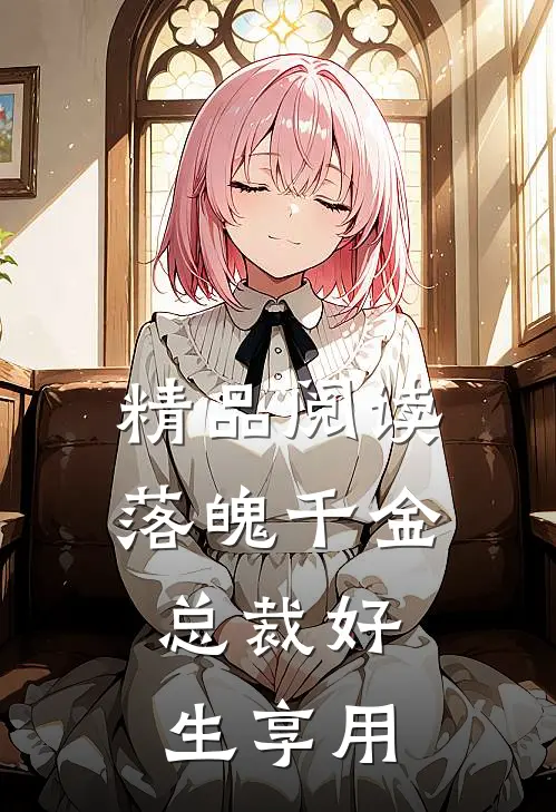 精品阅读落魄千金，总裁好生享用