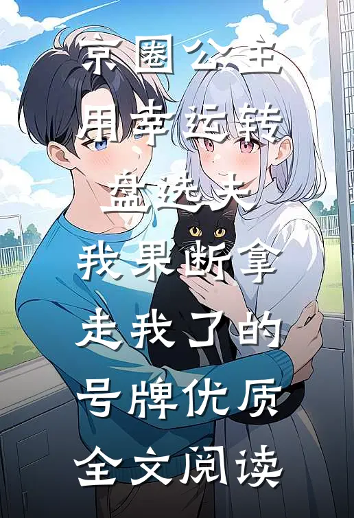京圈公主用幸运转盘选夫，我果断拿走我了的号牌优质全文阅读