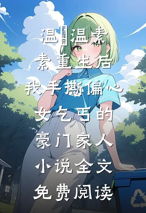 温玥温素素重生后，我手撕偏心女乞丐的豪门家人小说全文免费阅读