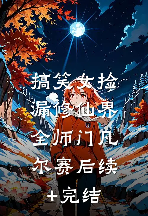 搞笑女捡漏修仙界，全师门凡尔赛后续+完结