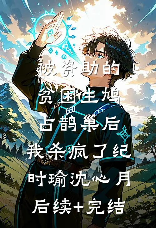被资助的贫困生鸠占鹊巢后，我杀疯了纪时瑜沈心月后续+完结