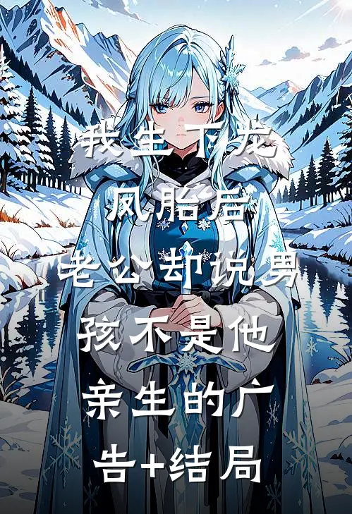 我生下龙凤胎后，老公却说男孩不是他亲生的广告+结局