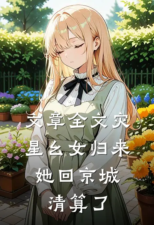 文章全文灾星幺女归来，她回京城清算了