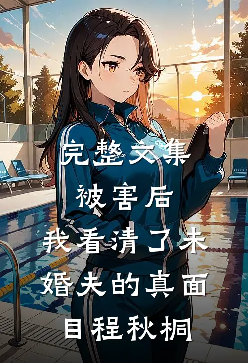 完整文集被害后,我看清了未婚夫的真面目程秋桐