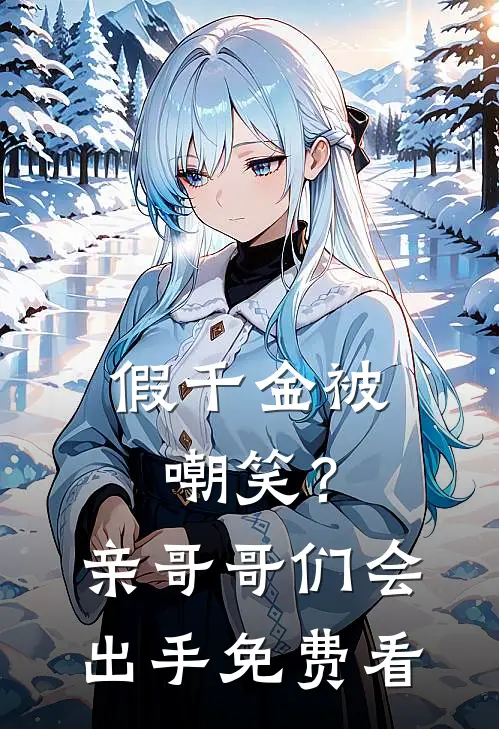 假千金被嘲笑？亲哥哥们会出手免费看