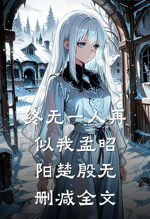 终无一人再似我孟昭阳楚殷无删减全文