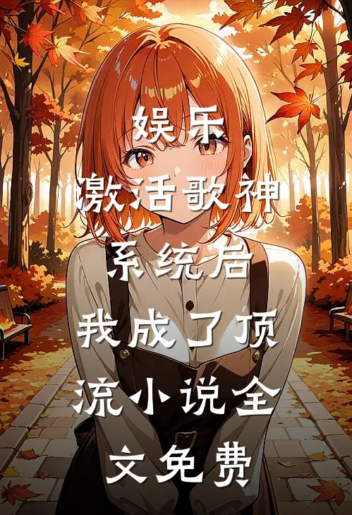 娱乐：激活歌神系统后，我成了顶流小说全文免费