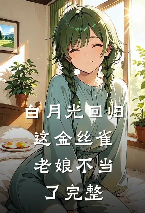 白月光回归，这金丝雀老娘不当了完整