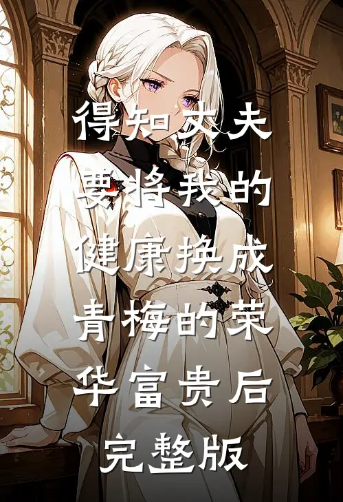 得知丈夫要将我的健康换成青梅的荣华富贵后完整版
