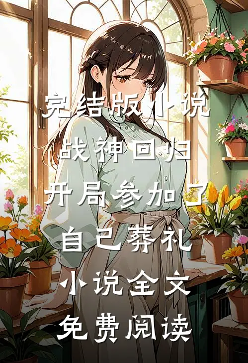 完结版小说战神回归，开局参加了自己葬礼小说全文免费阅读