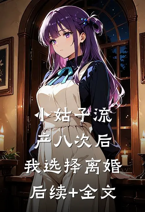 小姑子流产八次后，我选择离婚后续+全文