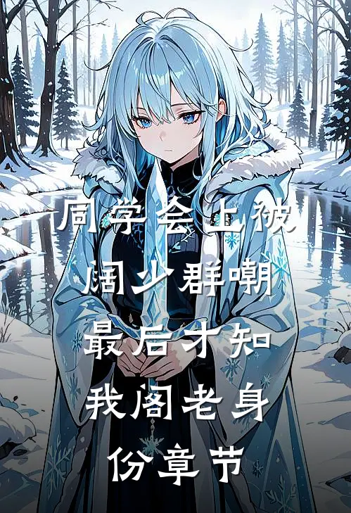 同学会上被阔少群嘲，最后才知我阁老身份章节