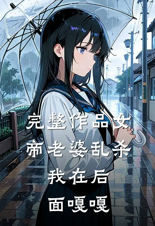 完整作品女帝老婆乱杀，我在后面嘎嘎