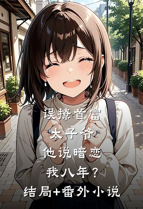 误撩首富太子爷，他说暗恋我八年？结局+番外小说