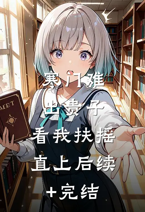 寒门难出贵子，看我扶摇直上后续+完结
