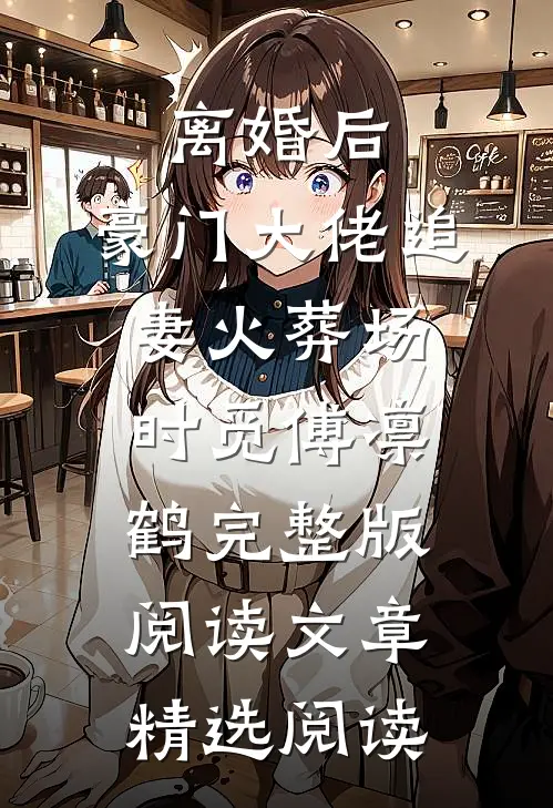 离婚后,豪门大佬追妻火葬场时觅傅凛鹤完整版阅读文章精选阅读