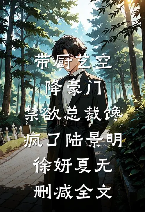 带厨艺空降豪门，禁欲总裁馋疯了陆景明徐妍夏无删减全文