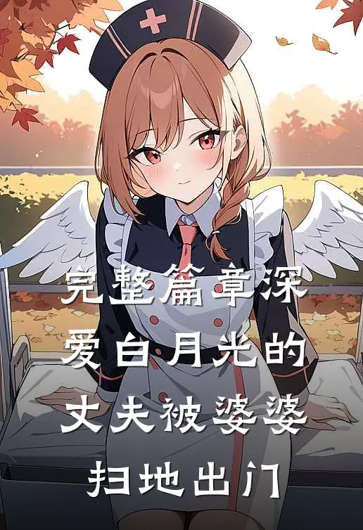 完整篇章深爱白月光的丈夫被婆婆扫地出门