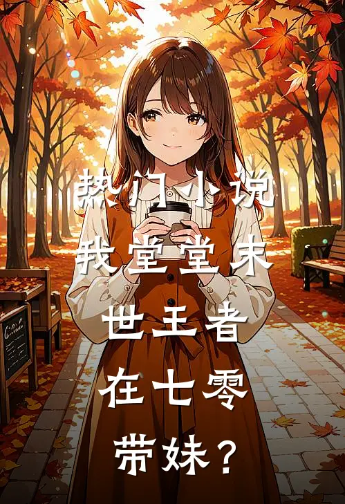 热门小说我堂堂末世王者，在七零带妹？