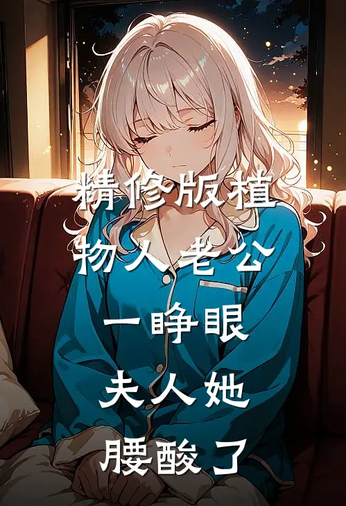 精修版植物人老公一睁眼，夫人她腰酸了