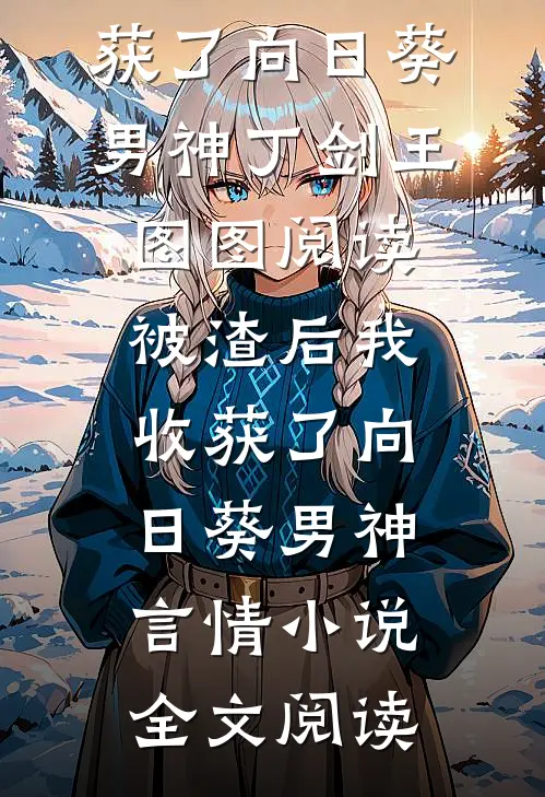 被渣后我收获了向日葵男神丁剑王图图阅读_被渣后我收获了向日葵男神言情小说全文阅读