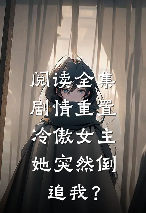 阅读全集剧情重置，冷傲女主她突然倒追我？