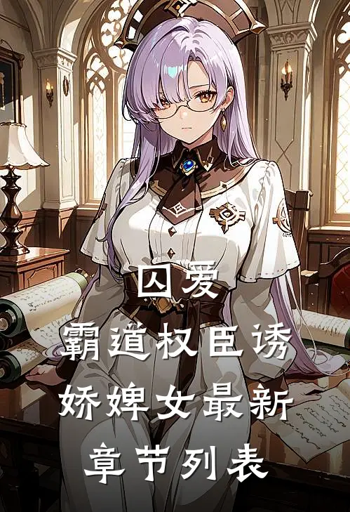 囚爱，霸道权臣诱娇婢女最新章节列表