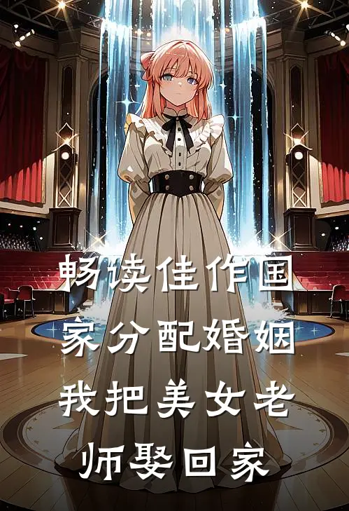 畅读佳作国家分配婚姻，我把美女老师娶回家