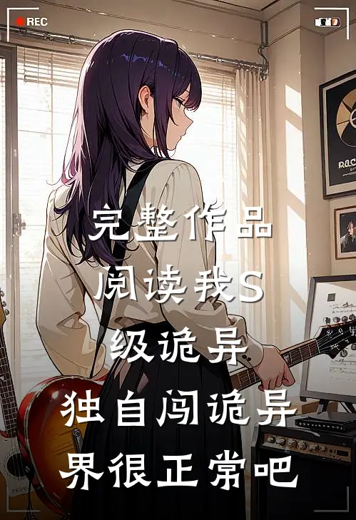 完整作品阅读我S级诡异，独自闯诡异界很正常吧
