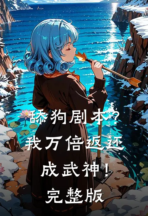 舔狗剧本？我万倍返还成武神！完整版