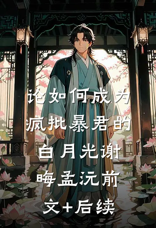 论如何成为疯批暴君的白月光谢晦孟沅前文+后续