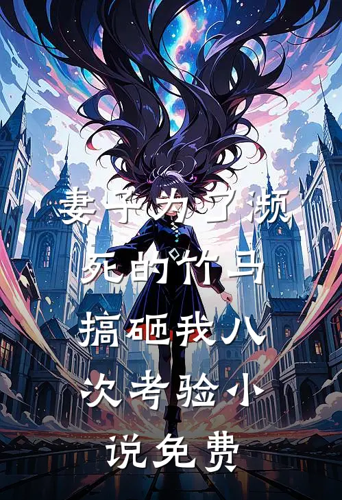 妻子为了濒死的竹马，搞砸我八次考验小说免费