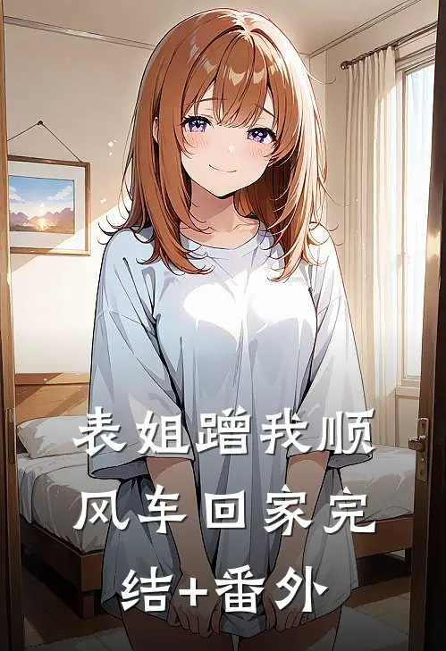 表姐蹭我顺风车回家完结+番外
