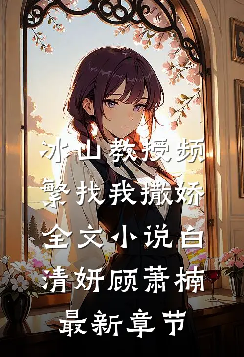 冰山教授频繁找我撒娇全文小说白清妍顾萧楠最新章节