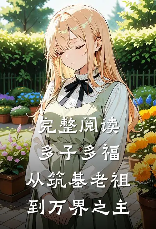 完整阅读多子多福，从筑基老祖到万界之主