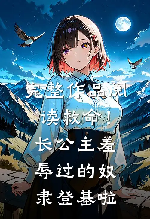 完整作品阅读救命！长公主羞辱过的奴隶登基啦