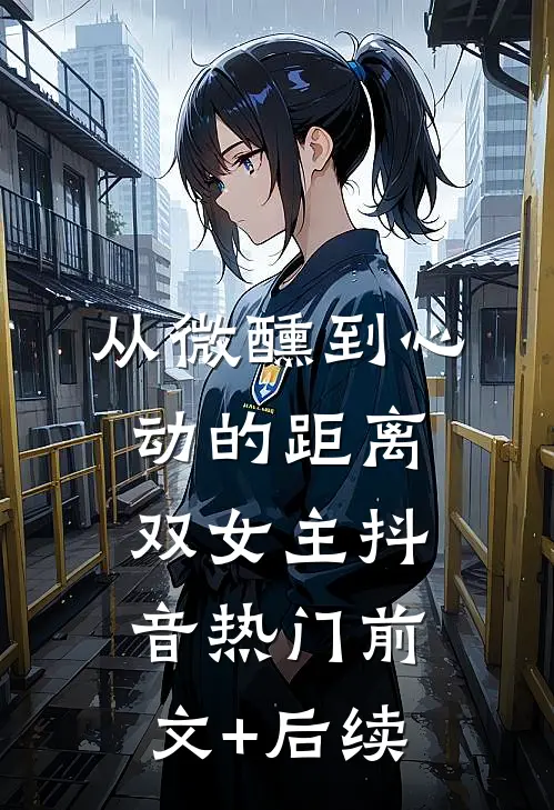 从微醺到心动的距离（双女主）抖音热门前文+后续