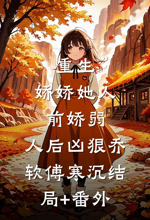 重生：娇娇她人前娇弱，人后凶狠乔软傅寒沉结局+番外