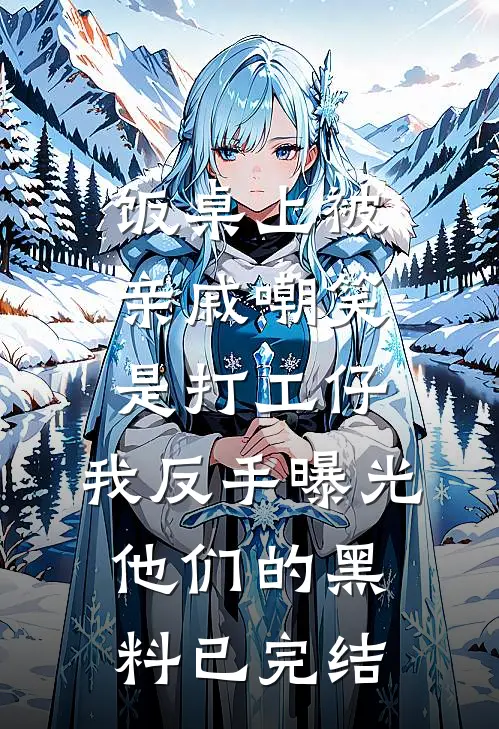 饭桌上被亲戚嘲笑是打工仔，我反手曝光他们的黑料已完结