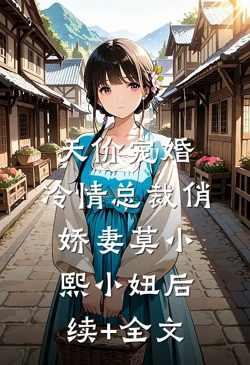 天价宠婚：冷情总裁俏娇妻莫小熙小妞后续+全文