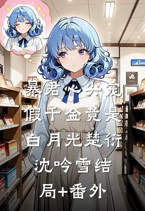 暴君心尖宠：假千金竟是白月光楚衍沈吟雪结局+番外