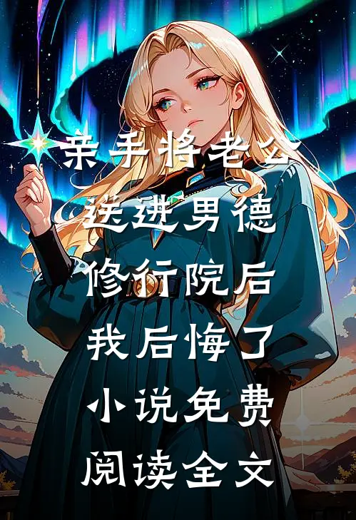 亲手将老公送进男德修行院后，我后悔了小说免费阅读全文