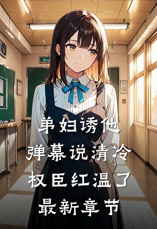 弟妇诱他，弹幕说清冷权臣红温了最新章节