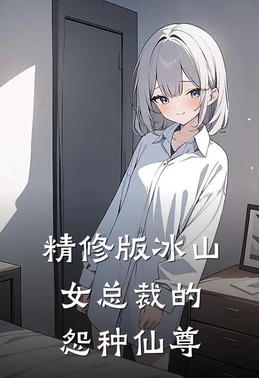 精修版冰山女总裁的怨种仙尊