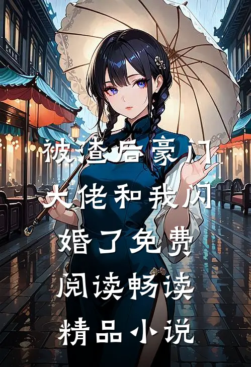 被渣后豪门大佬和我闪婚了免费阅读畅读精品小说