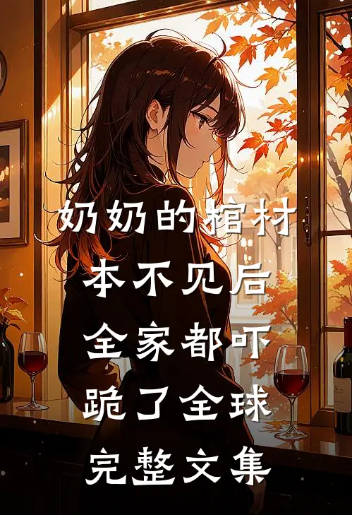 奶奶的棺材本不见后，全家都吓跪了全球完整文集