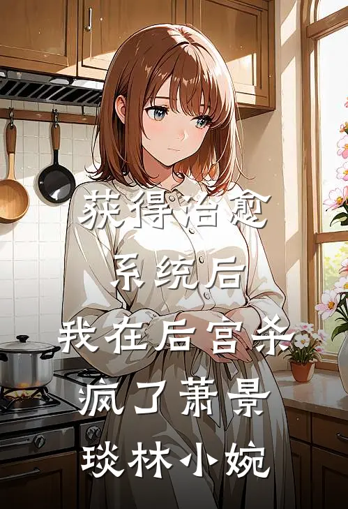 获得治愈系统后，我在后宫杀疯了萧景琰林小婉