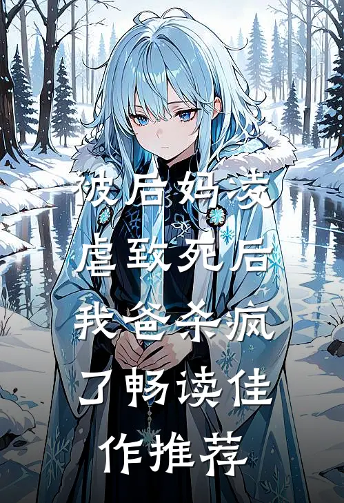 被后妈凌虐致死后，我爸杀疯了畅读佳作推荐