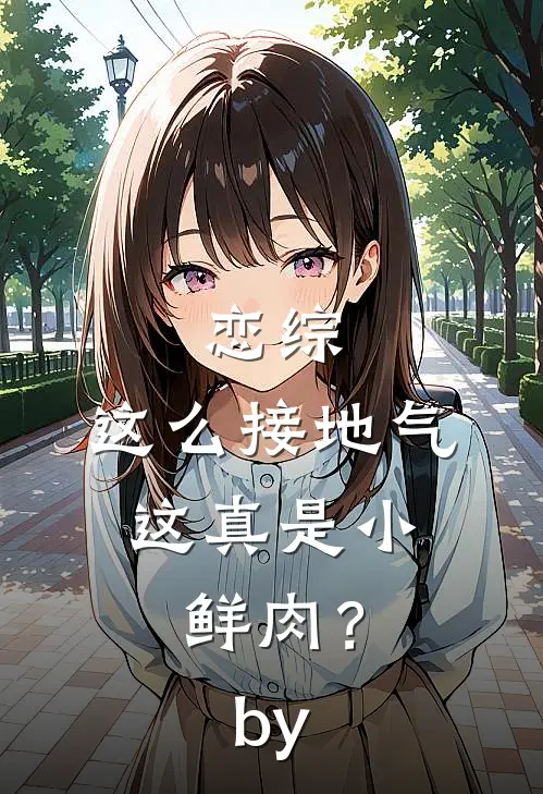 恋综：这么接地气，这真是小鲜肉？by